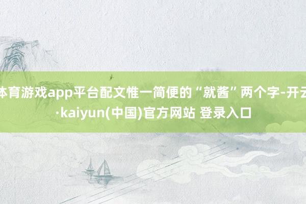 体育游戏app平台配文惟一简便的“就酱”两个字-开云·kaiyun(中国)官方网站 登录入口