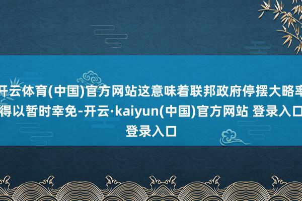 开云体育(中国)官方网站这意味着联邦政府停摆大略率得以暂时幸免-开云·kaiyun(中国)官方网站 登录入口