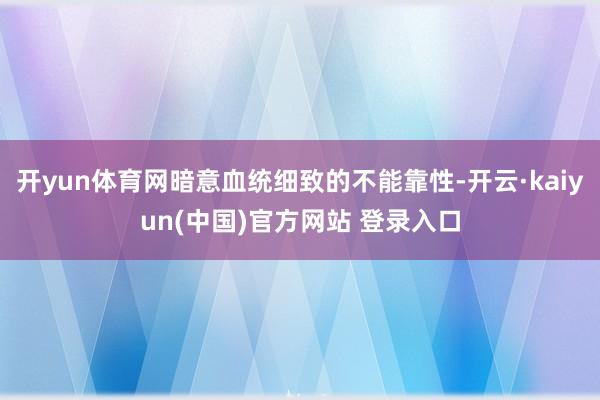 开yun体育网暗意血统细致的不能靠性-开云·kaiyun(中国)官方网站 登录入口