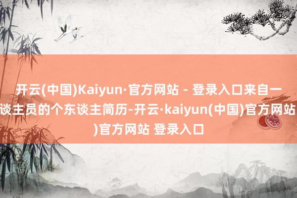 开云(中国)Kaiyun·官方网站 - 登录入口来自一位成就东谈主员的个东谈主简历-开云·kaiyun(中国)官方网站 登录入口