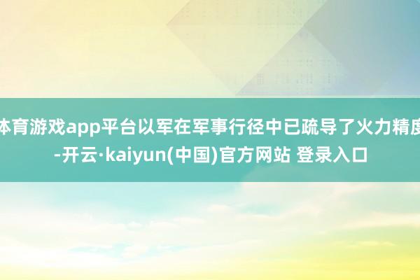 体育游戏app平台以军在军事行径中已疏导了火力精度-开云·kaiyun(中国)官方网站 登录入口