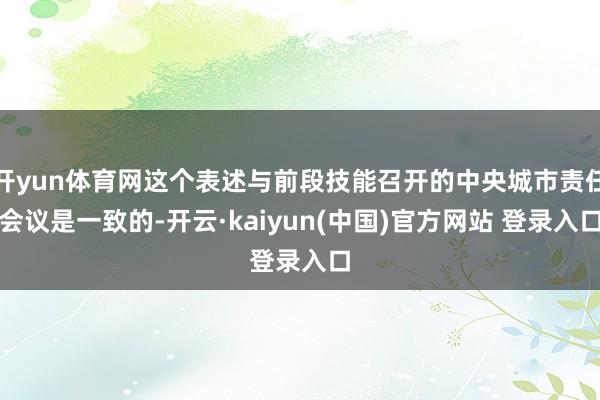 开yun体育网这个表述与前段技能召开的中央城市责任会议是一致的-开云·kaiyun(中国)官方网站 登录入口