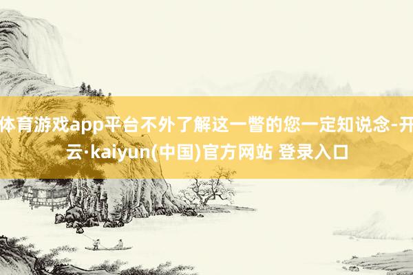 体育游戏app平台不外了解这一瞥的您一定知说念-开云·kaiyun(中国)官方网站 登录入口