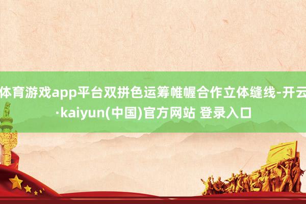 体育游戏app平台双拼色运筹帷幄合作立体缝线-开云·kaiyun(中国)官方网站 登录入口