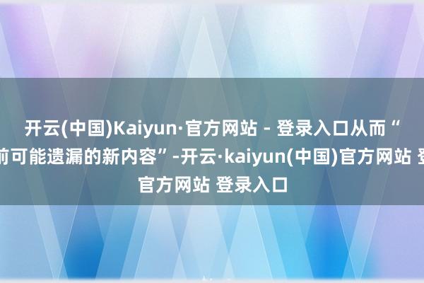 开云(中国)Kaiyun·官方网站 - 登录入口从而“找到之前可能遗漏的新内容”-开云·kaiyun(中国)官方网站 登录入口