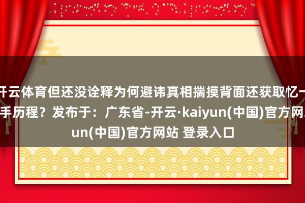 开云体育但还没诠释为何避讳真相揣摸背面还获取忆一下跟红发交手历程？发布于：广东省-开云·kaiyun(中国)官方网站 登录入口