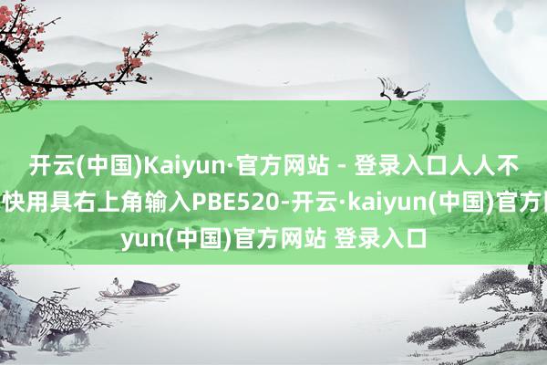 开云(中国)Kaiyun·官方网站 - 登录入口人人不错先在奇游加快用具右上角输入PBE520-开云·kaiyun(中国)官方网站 登录入口