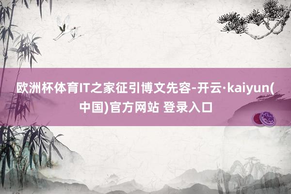 欧洲杯体育IT之家征引博文先容-开云·kaiyun(中国)官方网站 登录入口