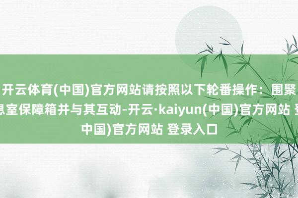 开云体育(中国)官方网站请按照以下轮番操作:围聚酒吧休息室保障箱并与其互动-开云·kaiyun(中国)官方网站 登录入口