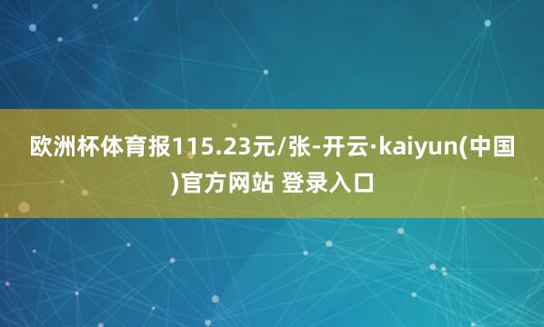 欧洲杯体育报115.23元/张-开云·kaiyun(中国)官方网站 登录入口