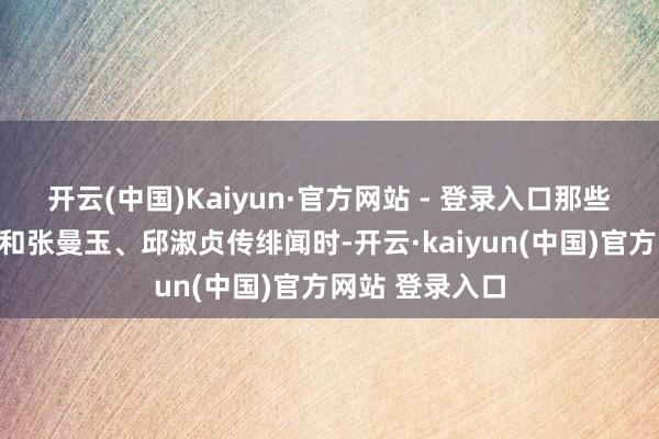 开云(中国)Kaiyun·官方网站 - 登录入口那些年王晶在片场和张曼玉、邱淑贞传绯闻时-开云·kaiyun(中国)官方网站 登录入口