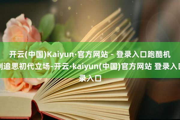 开云(中国)Kaiyun·官方网站 - 登录入口跑酷机制追思初代立场-开云·kaiyun(中国)官方网站 登录入口