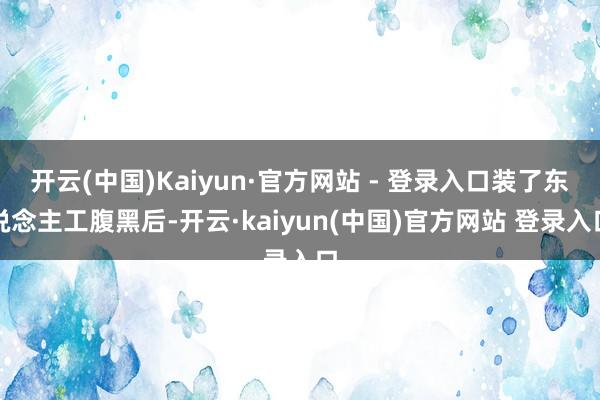 开云(中国)Kaiyun·官方网站 - 登录入口装了东说念主工腹黑后-开云·kaiyun(中国)官方网站 登录入口