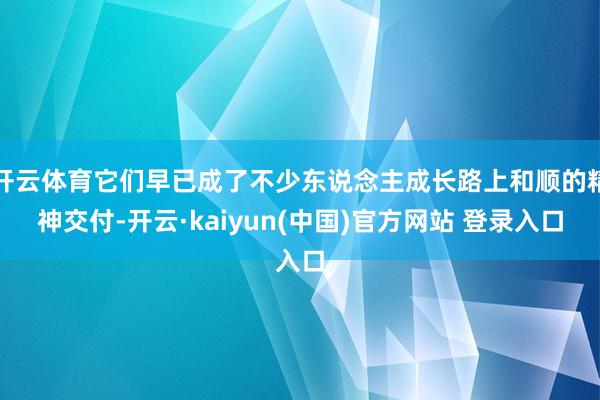 开云体育它们早已成了不少东说念主成长路上和顺的精神交付-开云·kaiyun(中国)官方网站 登录入口