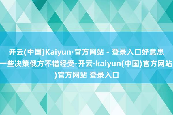 开云(中国)Kaiyun·官方网站 - 登录入口好意思方残暴的一些决策俄方不错经受-开云·kaiyun(中国)官方网站 登录入口